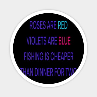 Roses are red violets are blue fishing Is cheaper than dinner for two Magnet